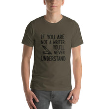 Load image into Gallery viewer, If you are not a writer, you'll never understand Unisex T-Shirt